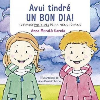 Avui tindré un bon dia!: Dotze frases positives per a nens i grans - Anna Morato García