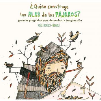 ¿Quién construye las alas de los pájaros? Grandes preguntas para despertar la imaginación - Kyle Hughes Odgers