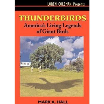 Thunderbirds: America's Living Legends of Giant Birds - Illustrated Guide by Mark A. Hall
