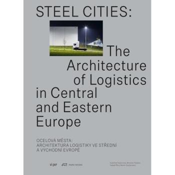 Steel Cities: The Architecture of Logistics in Central and Eastern Europe