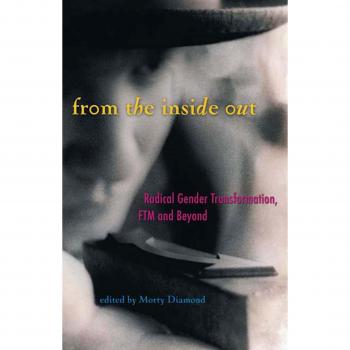 From the Inside Out: Radical Gender Transformation, FTM and Beyond