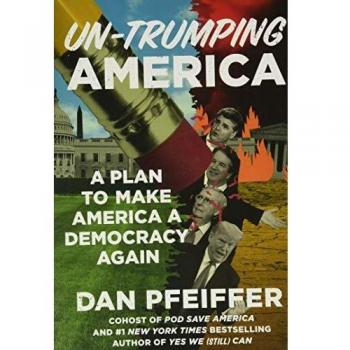 Un-Trumping America: A Comprehensive Guide to Restoring Democracy by Dan Pfeiffer
