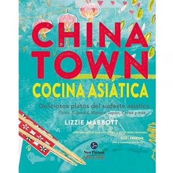 Chinatown. Cocina asiática. Deliciosos platos del sudeste asiático: Deliciosos platos del sudeste asiático. China, Tailandia, Malasia, Japón, Corea y más... - Lizzie Mabbott