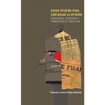 Crear opinión para controlar la opinión. Ideología, sociedad y familia en el siglo XIX: IDEOLOGÍA, SOCIEDAD Y FAMILIA EN EL SIGLO XIX