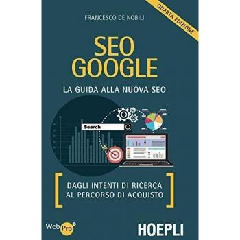 SEO Google. La guida alla nuova SEO. Dagli intenti di ricerca al percorso di acquisto
