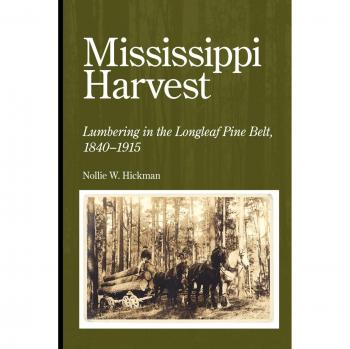 Mississippi Harvest: Longleaf Pine Lumbering History (1840-1915) by Nollie W. Hickman