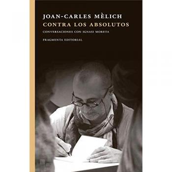 Contra los absolutos: Conversaciones con Ignasi Moreta - Joan-carles Mèlich Sangrà
