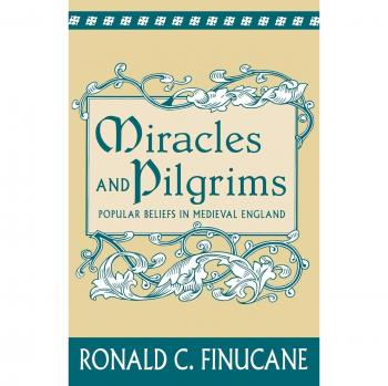 Miracles and Pilgrims: Popular Beliefs in Medieval England