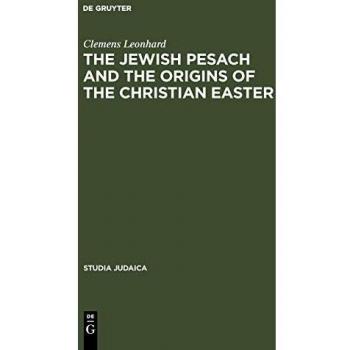 The Jewish Pesach and Christian Easter Origins: Current Research Insights (Studia Judaica, Volume 35)