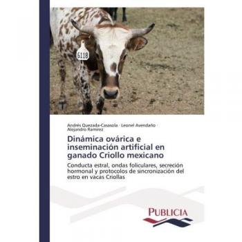 Dinámica ovárica e inseminación artificial en ganado Criollo mexicano: Conducta estral, ondas foliculares, secreción hormonal y protocolos de sincronización del estro en vacas Criollas