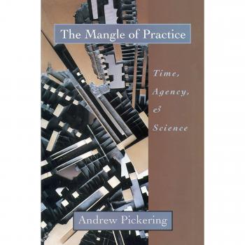 The Mangle of Practice: Time, Agency, and Science