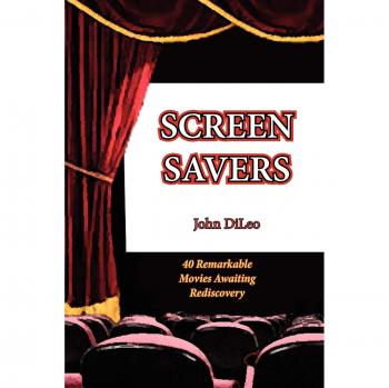 Screen Savers: 40 Remarkable Films for Rediscovery by John DiLeo