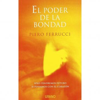 El poder de la bondad: Solo Tendremos Futuro Si Pensamos Con El Corazon