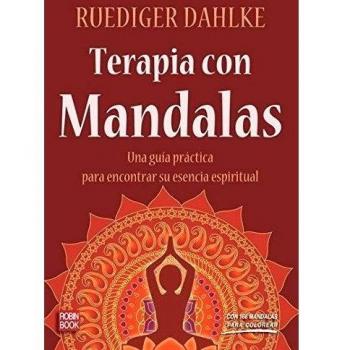 Terapia con mandalas: Una guía práctica para encontrar su esencia espiritual: Una Guia Practica Para Encontrar su Esencia Espiritual - Dahlke, Ruediger