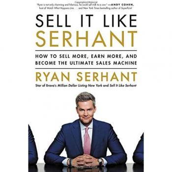 Sell It Like Serhant: How to Sell More, Earn More, and Become the Ultimate Sales Machine