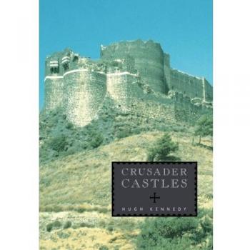 Crusader Castles: A Comprehensive Guide to Medieval Fortifications - Paperback Edition