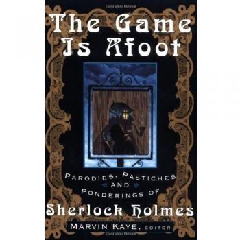 Game Is Afoot: Parodies, Pastiches and Ponderings of Sherlock Holmes