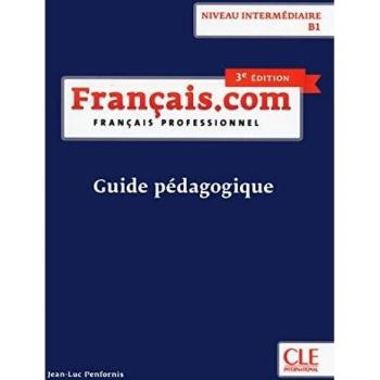Français.com. Français professionnel. Guide pédagogique. B1. Per le Scuole superiori