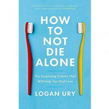 How to Not Die Alone: The Surprising Science That Will Help You Find Love