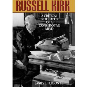 Russell Kirk: A Comprehensive Critical Biography of a Conservative Thinker