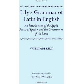 Lily's Grammar of Latin in English: An Introduction of the Eyght Partes of Speche, and the Construction of the Same: Edited and Introduced by Hedwig Gwosdek