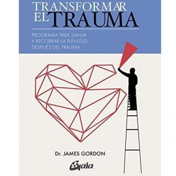 Transformar el trauma: Programa para sanar y recobrar la plenitud después del trauma
