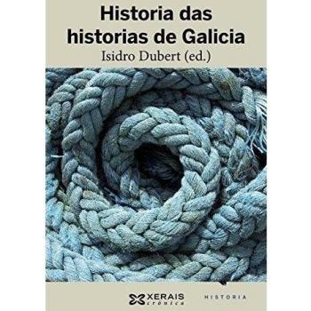 Historia das historias de Galicia - Dubert, Isidro;Gago, Manuel;González García, Francisco;Andrade Cernadas, José Miguel;López Carreira, Anselmo;Rey Castelao, Ofelia;Monteagudo Romero, Henrique;Saavedra Vázquez, María del Carmen;Saavedra Fernández,