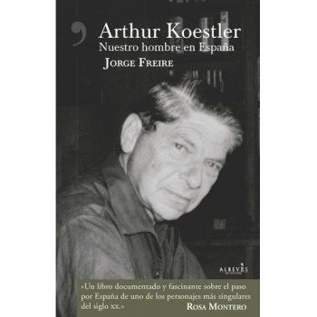 Arthur Koestler. Nuestro hombre en España - Jorge Freire Gutiérrez