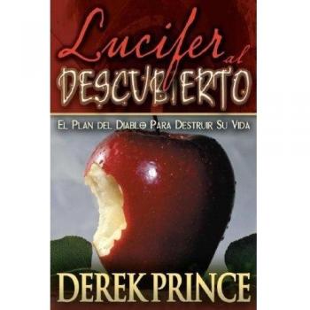 Lucifer Al Descubierto/ Lucifer Exposed: El Plan Del Diablo Para Destruir Su Vida/ The Devil's Plan To Destroy Your Life