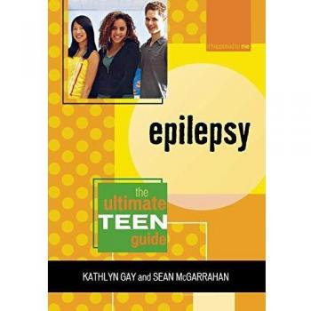 Epilepsy: The Essential Teen Guide to Understanding and Managing Seizures