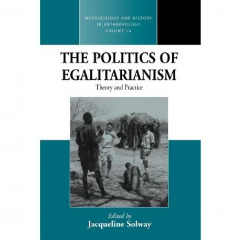 The Politics of Egalitarianism: Theory and Practice - Essays in Honour of Robert B. Lee (Anthropology Methodology and History Series)