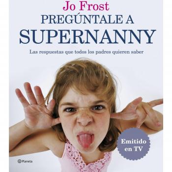 PREGÚNTALE A SUPERNANNY.LAS RESPUESTAS QUE TODOS...