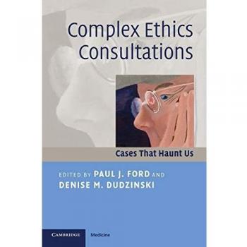 Complex Ethics Consultations: Cases That Haunt Us