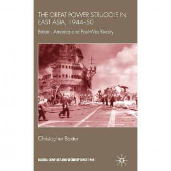 The Great Power Struggle in East Asia, 1944-50: Britain, America and Post-War Rivalry