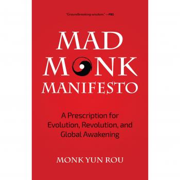 The Mad Monk Manifesto: A Prescription for Evolution, Revolution, and Global Awakening