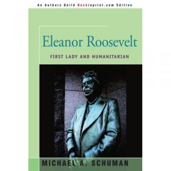 Eleanor Roosevelt Biography: First Lady and Humanitarian by Michael A. Schuman