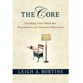 The Core: Teaching Your Child the Foundations of Classical Education