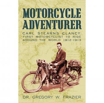 Motorcycle Adventurer: The Journey of Carl Stearns Clancy, First Motorcyclist to Ride Around the World (1912-1913) by Dr. Gregory W. Frazier