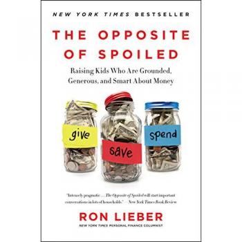 The Opposite of Spoiled: Raising Kids Who Are Grounded, Generous, and Smart About Money
