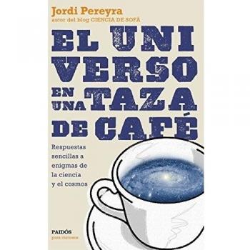 El universo en una taza de café: Respuestas sencillas a enigmas de la ciencia y el cosmos - Jordi Pereyra
