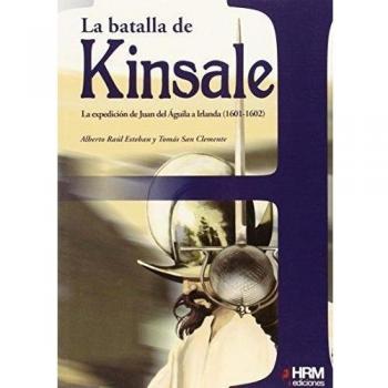 La Batalla de Kinsale: la expedición de Juan del Águila a Irlanda, 1601-1602