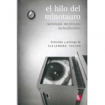 El Hilo del Minotauro: Cuentistas Mexicanos Inclasificables = The Thread of the Minotaur