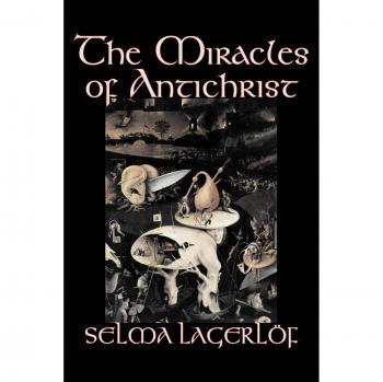 Selma Lagerlof's The Miracles of Antichrist: Christian Fiction with Action, Adventure, and Mythological Tales