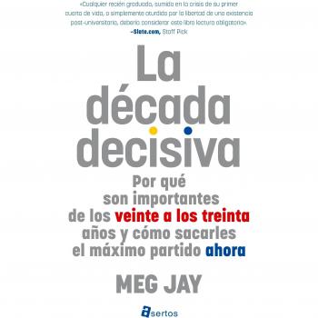 Decada Decisiva: Por qué son importantes de los veinte a los treinta años y cómo sacarles el máximo partido ahora