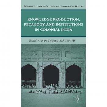 Knowledge Production, Pedagogy, and Institutions in Colonial India
