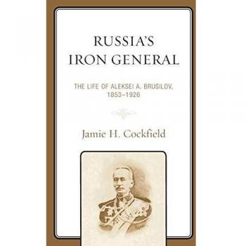Russia's Iron General: The Life of Aleksei A. Brusilov, 1853-1926 by Jamie H. Cockfield - Biography Book