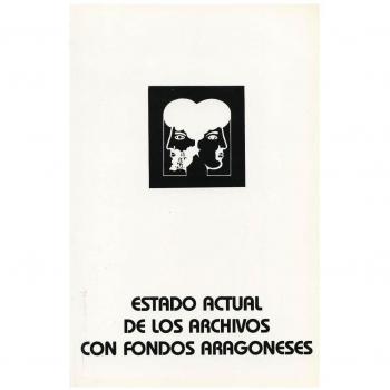 ESTADO ACTUAL DE LOS ARCHIVOS CON FONDOS ARAGONESES. Primeras Jornadaas De Archivos