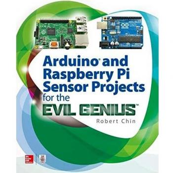 Arduino and Raspberry Pi Sensor Projects for the Evil Genius