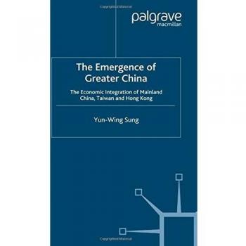 The Emergence of Greater China: The Economic Integration of Mainland China, Taiwan, and Hong Kong