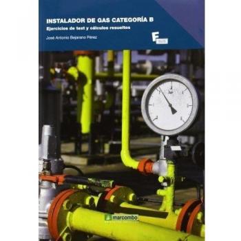 Instalador de gas categoria B: Ejercicios de test y cálculos resueltos: 1 - José Antonio Bejarano Pérez